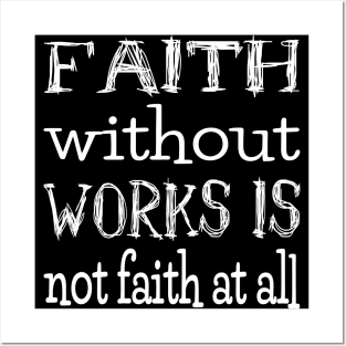 Faith without works is not faith at all | Have faith Posters and Art